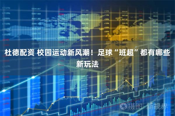 杜德配资 校园运动新风潮!足球“班超”都有哪些新玩法